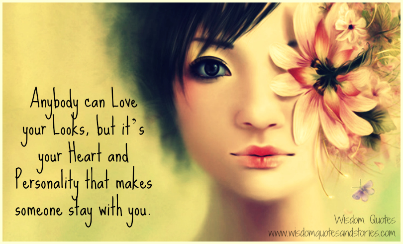 Anybody can love your looks but it’s your heart and personality improvement  that makes someone stay with you