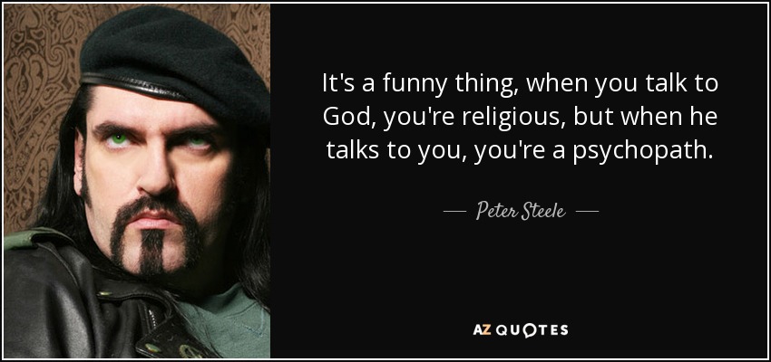 quote-it-s-a-funny-thing-when-you-talk-to-god-you-re-religious-but-when-he-talks-to-you-you-peter-steele-73-14-55